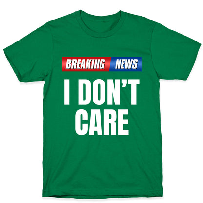 Breaking News I Dont Care T-Shirt