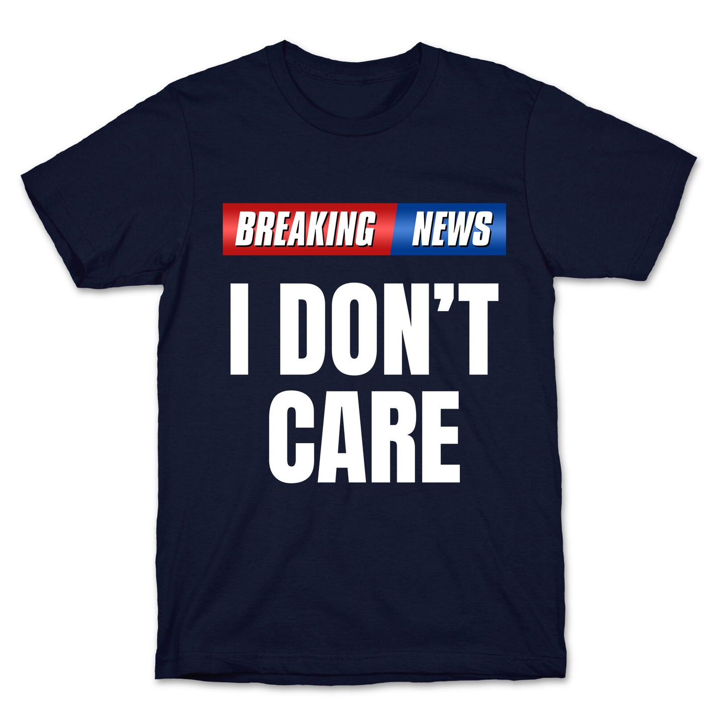 Breaking News I Dont Care T-Shirt