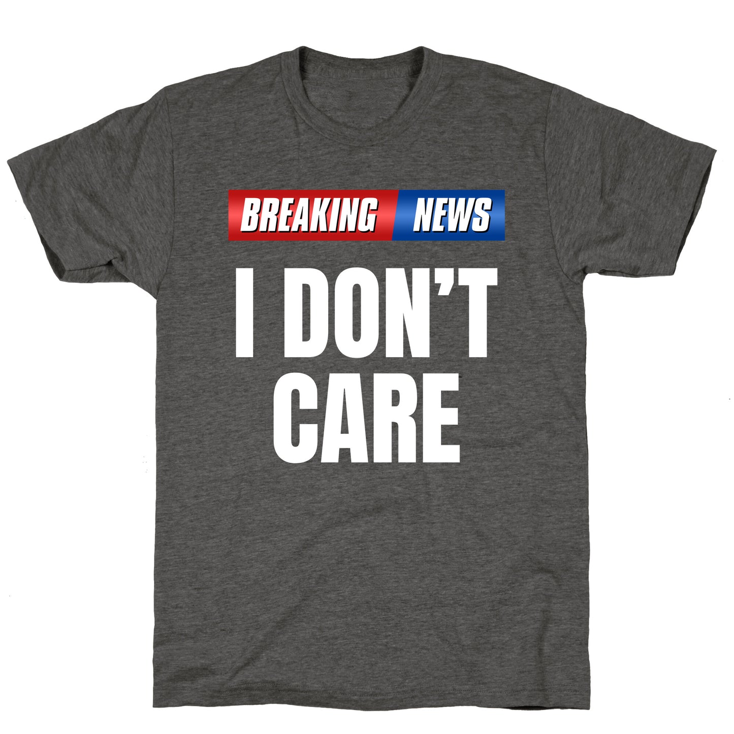 Breaking News I Dont Care Unisex Triblend Tee