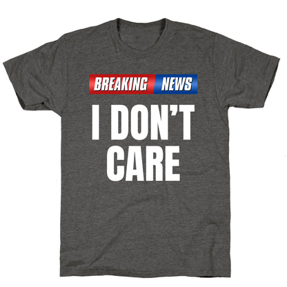 Breaking News I Dont Care Unisex Triblend Tee