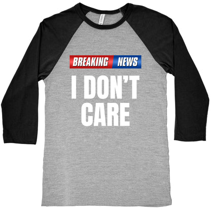 Breaking News I Dont Care Baseball Tee