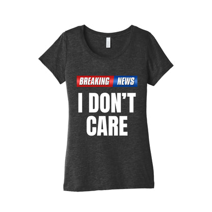 Breaking News I Dont Care Womens Triblend Tee