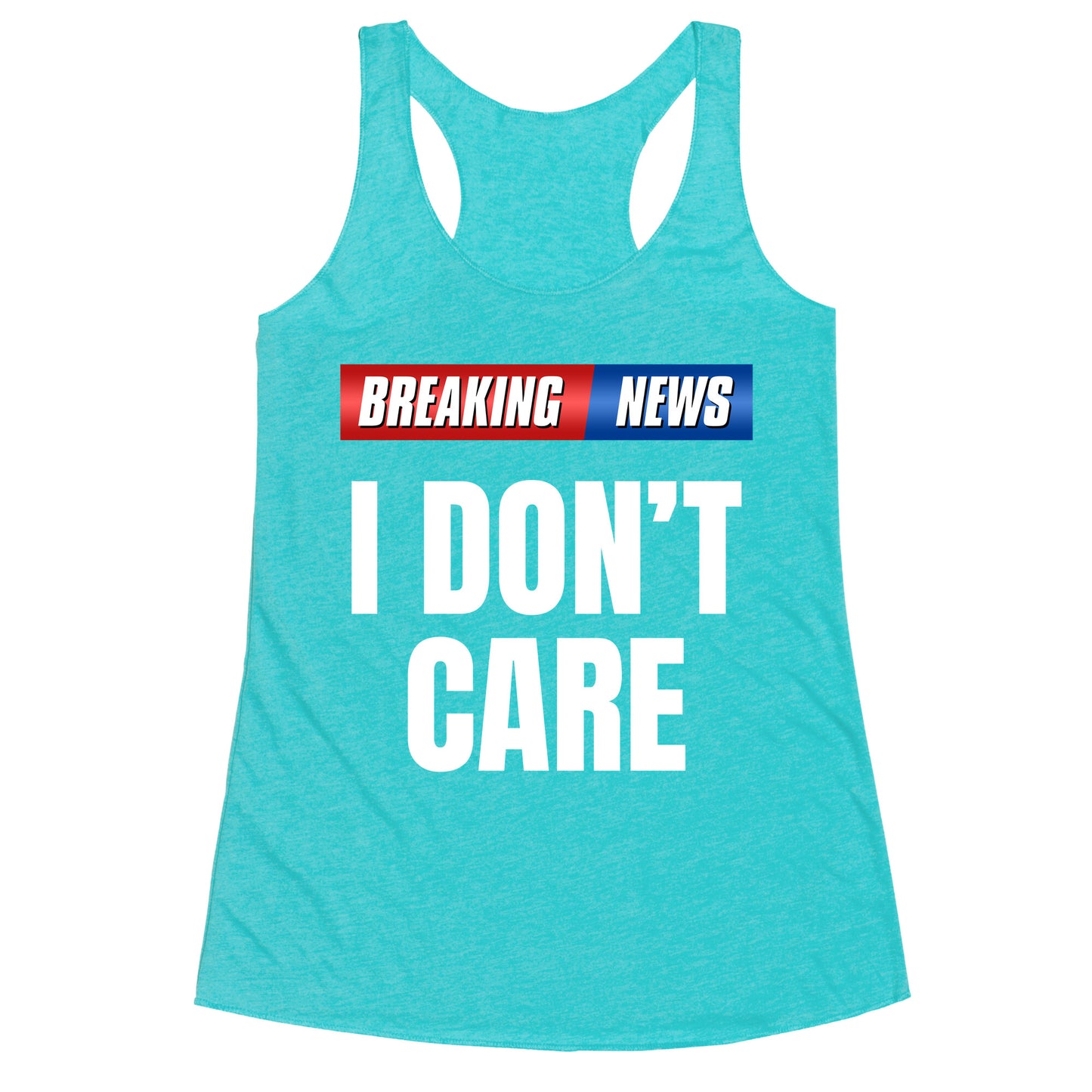 Breaking News I Dont Care Racerback Tank