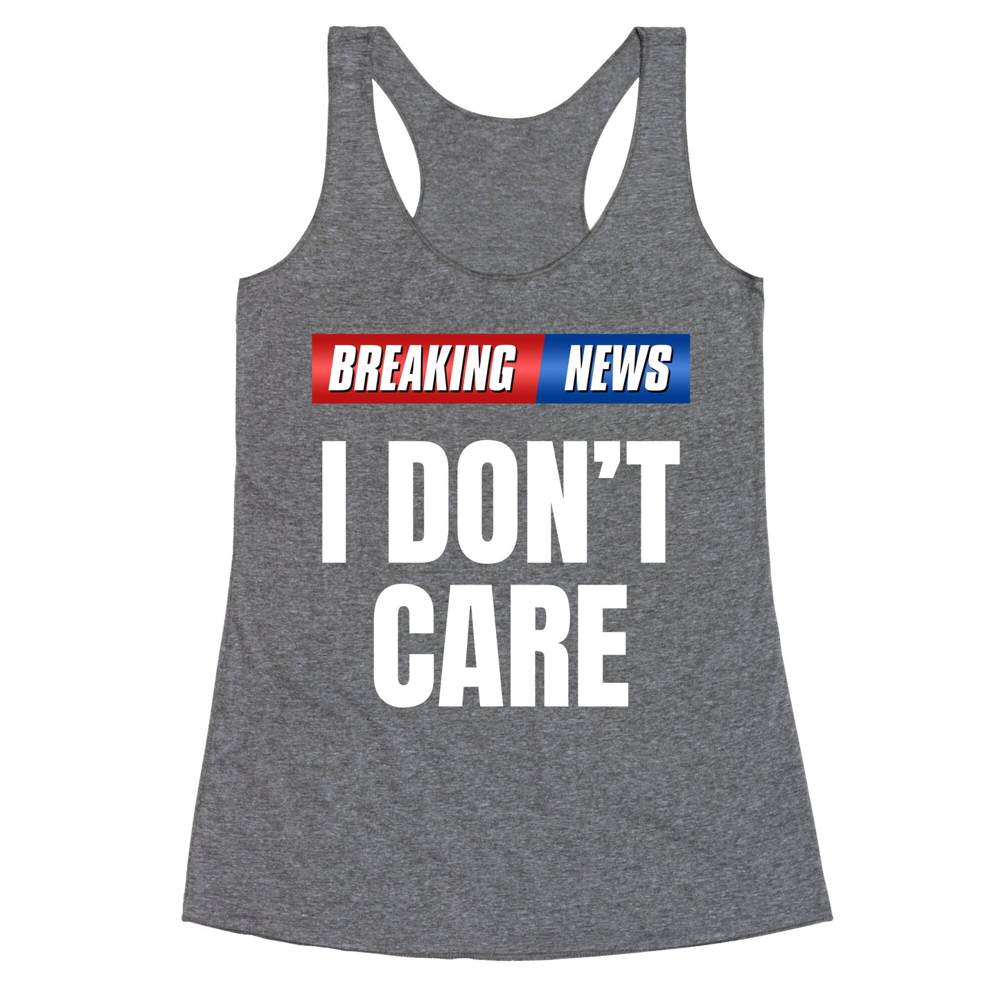 Breaking News I Dont Care Racerback Tank