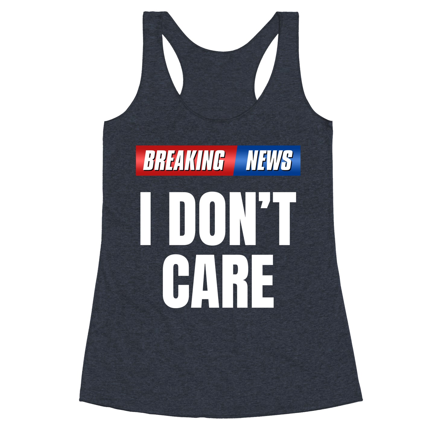 Breaking News I Dont Care Racerback Tank