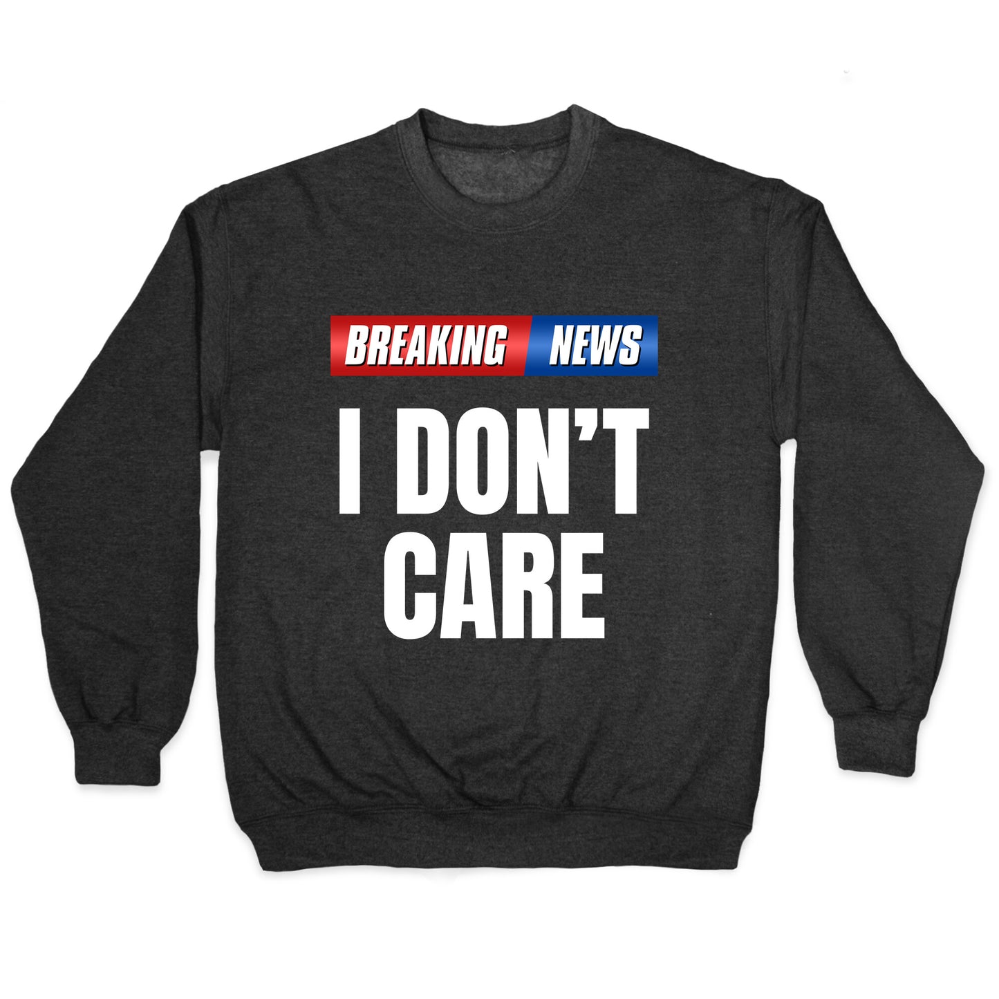 Breaking News I Dont Care Crewneck Sweatshirt