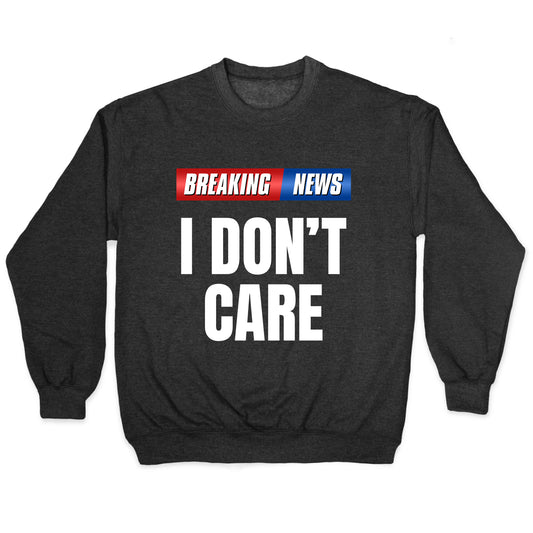 Breaking News I Dont Care Crewneck Sweatshirt
