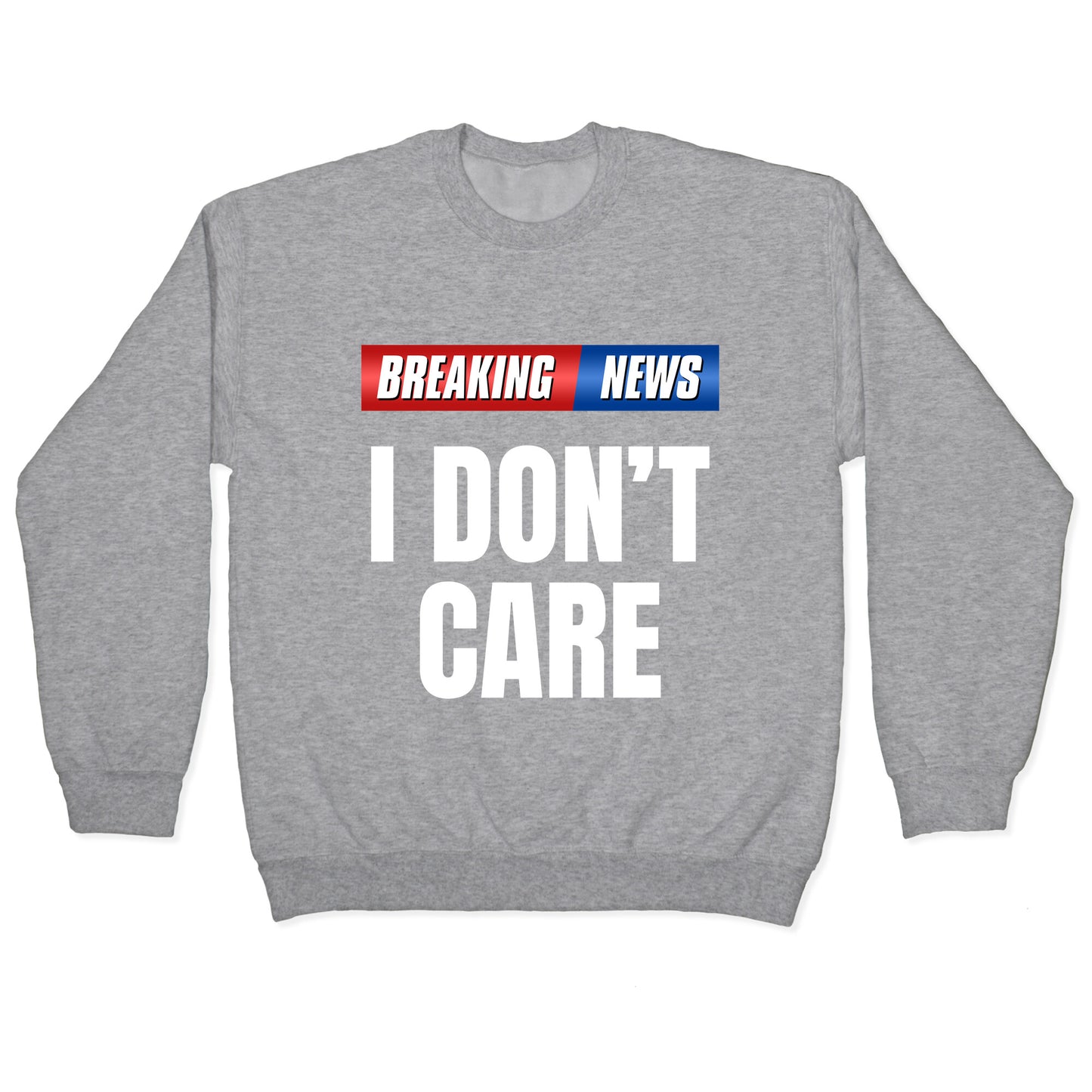 Breaking News I Dont Care Crewneck Sweatshirt