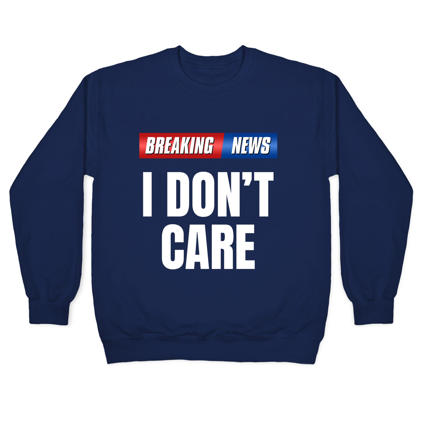 Breaking News I Dont Care Crewneck Sweatshirt