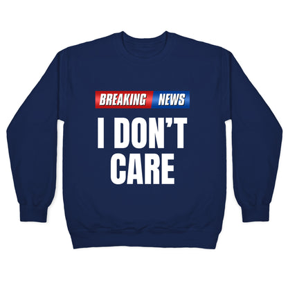 Breaking News I Dont Care Crewneck Sweatshirt