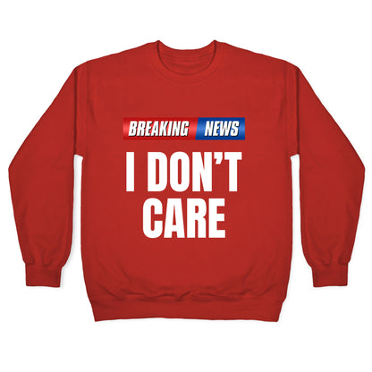 Breaking News I Dont Care Crewneck Sweatshirt