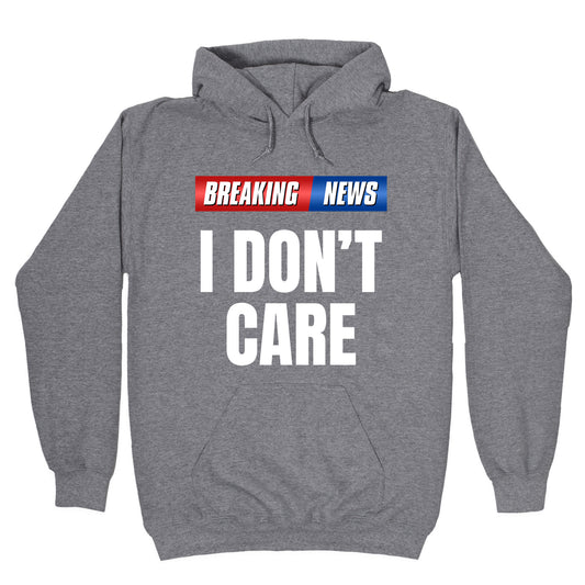 Breaking News I Dont Care Hoodie