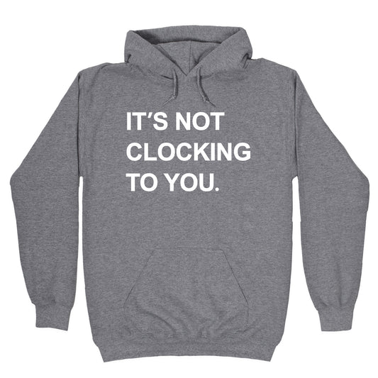 Its Not Clocking To You Bieber Hoodie
