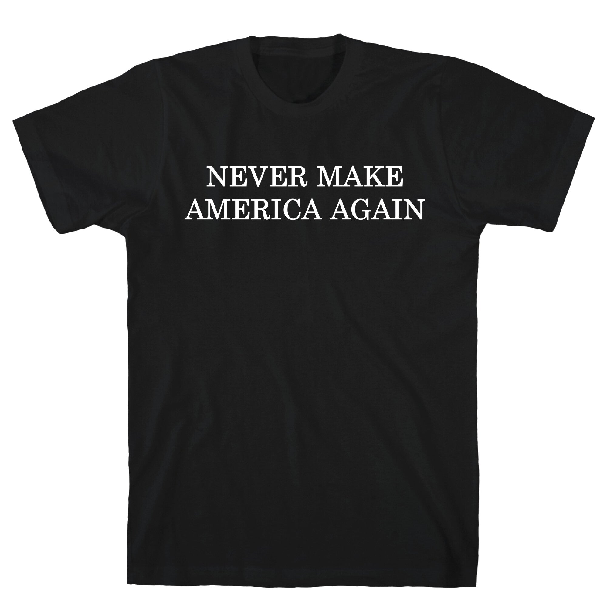 Never Make America Again T-Shirt