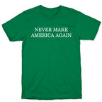 Never Make America Again T-Shirt