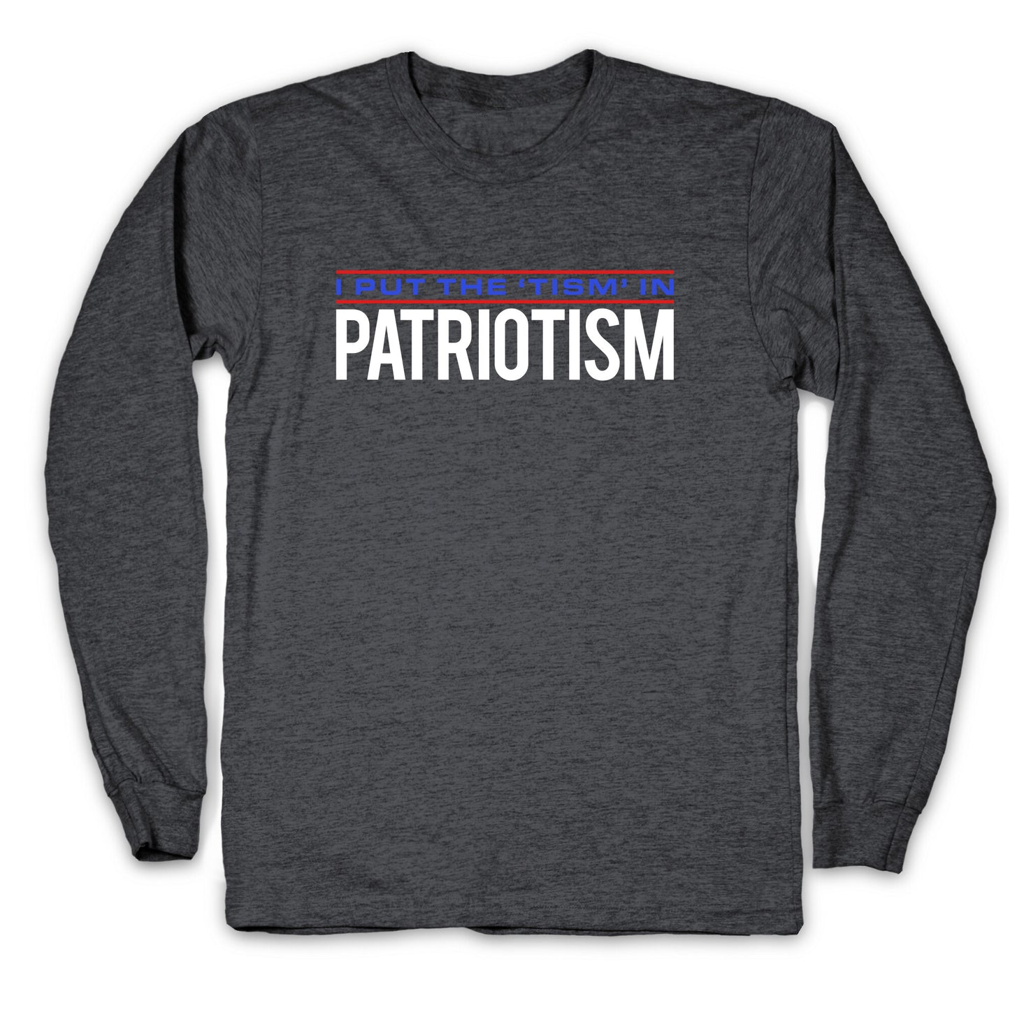 I Put The Tism In Patriotism Longsleeve Tee