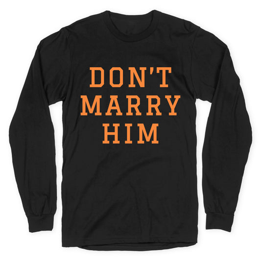 Dont Marry Him Longsleeve Tee