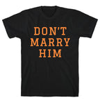 Dont Marry Him T-Shirt