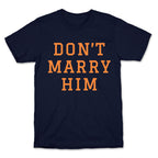 Dont Marry Him T-Shirt