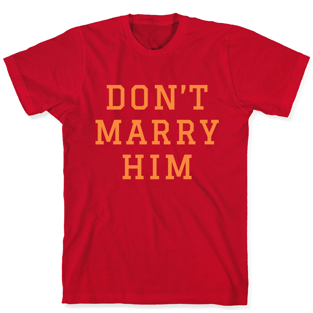 Dont Marry Him T-Shirt