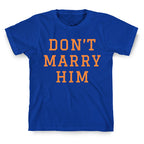 Dont Marry Him T-Shirt