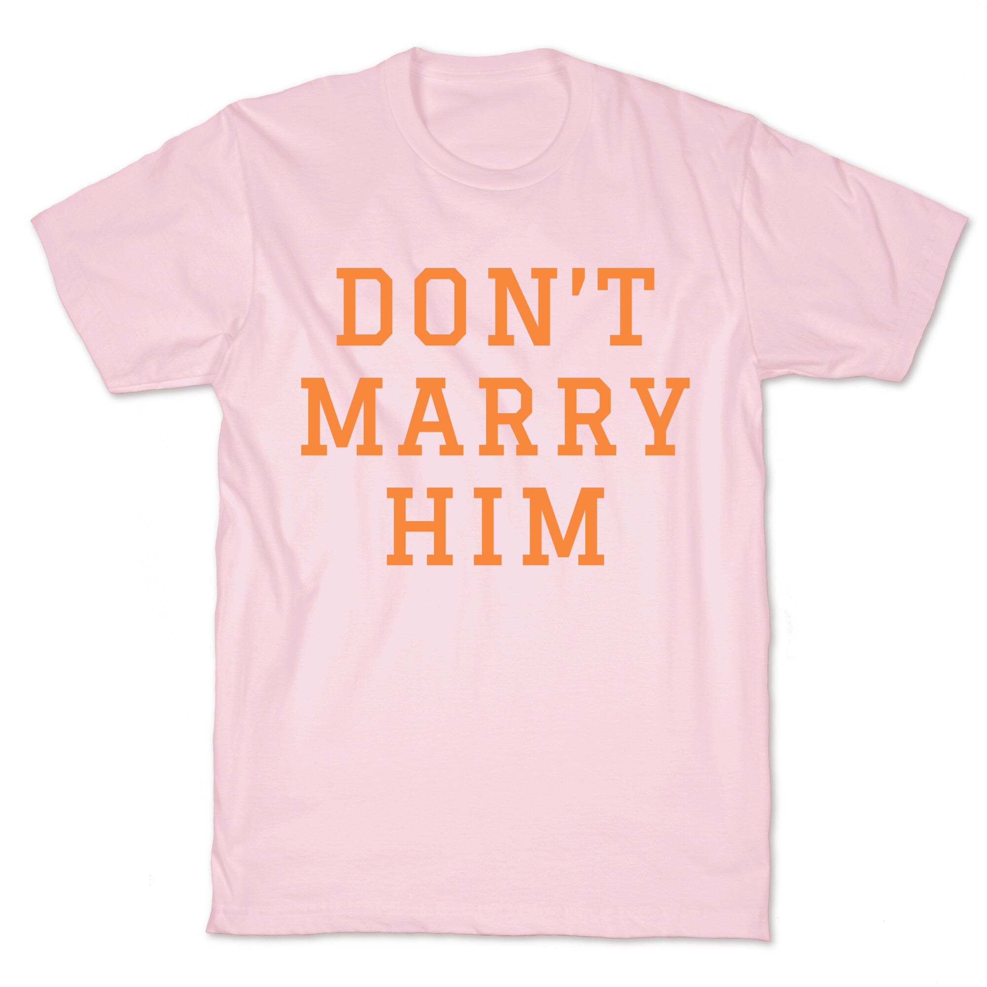 Dont Marry Him T-Shirt