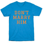 Dont Marry Him T-Shirt
