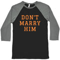Dont Marry Him Baseball Tee