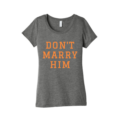 Dont Marry Him Womens Triblend Tee