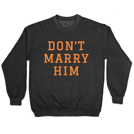 Dont Marry Him Crewneck Sweatshirt