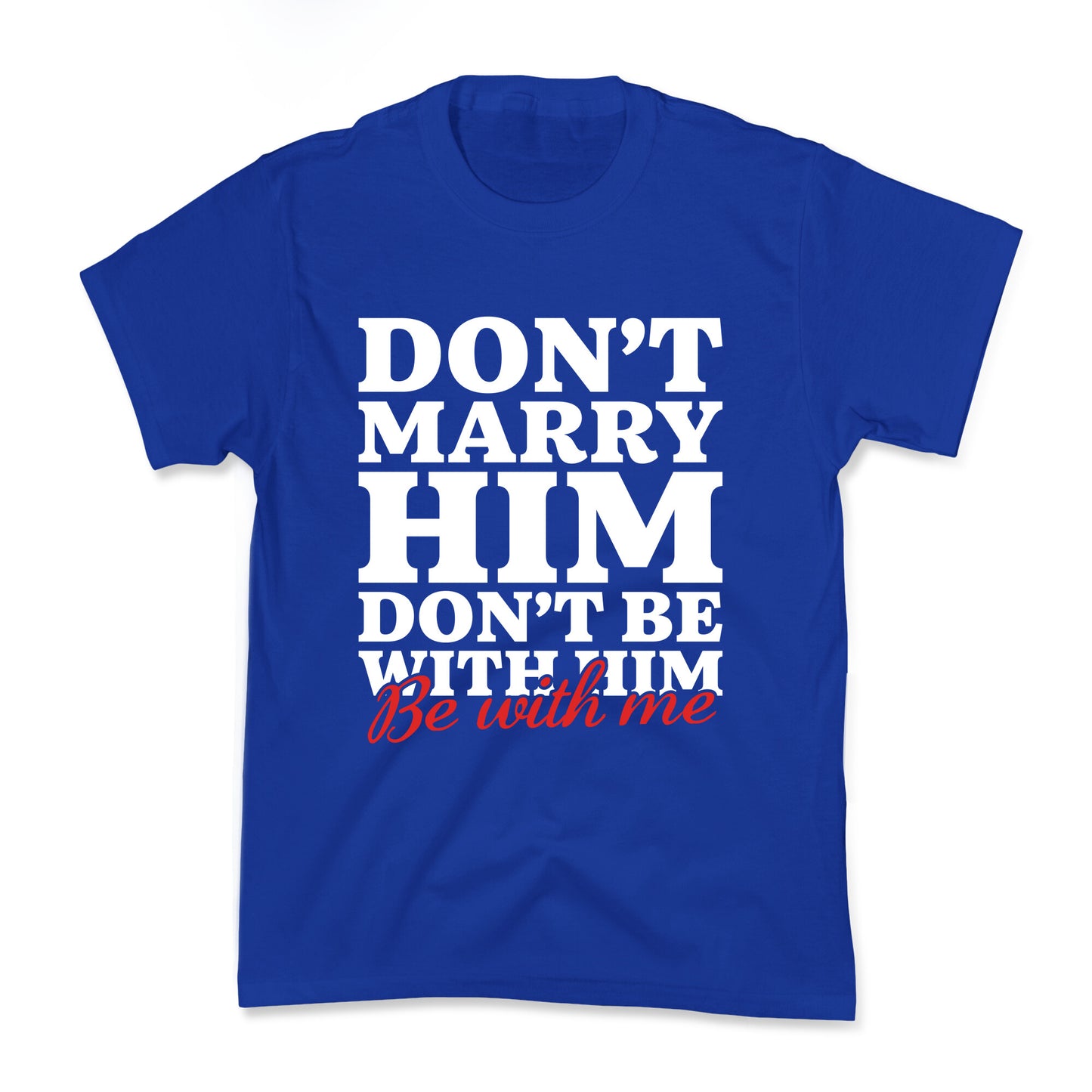 Dont Marry Him Be With Me Kids Tee