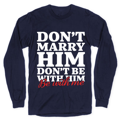 Dont Marry Him Be With Me Longsleeve Tee