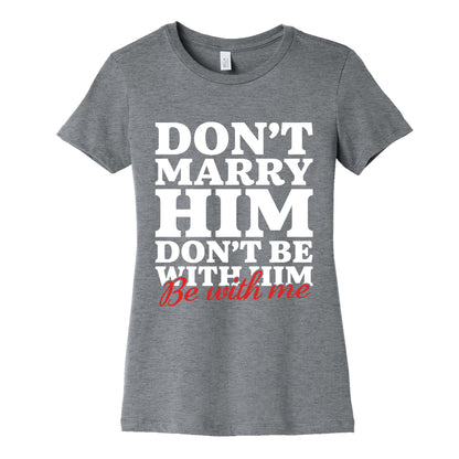 Dont Marry Him Be With Me Womens Cotton Tee