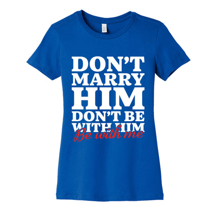 Dont Marry Him Be With Me Womens Cotton Tee