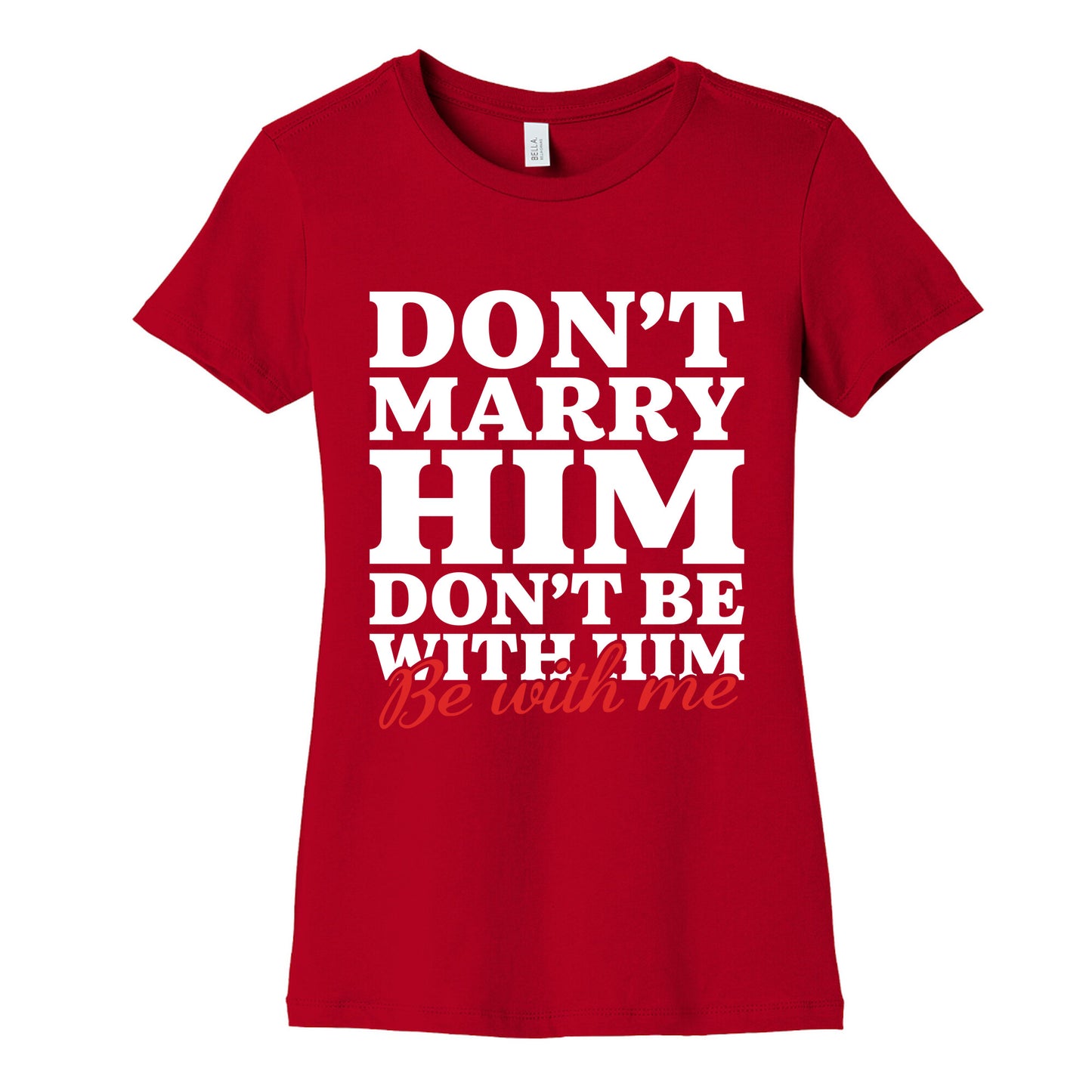 Dont Marry Him Be With Me Womens Cotton Tee