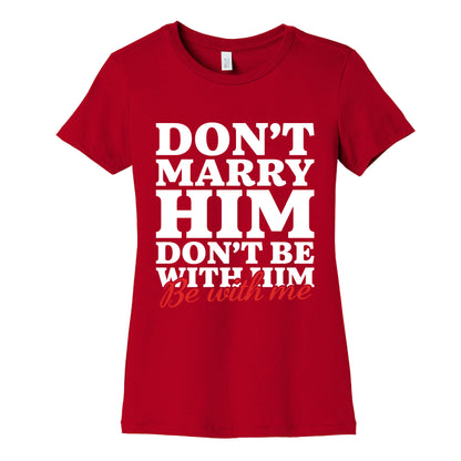 Dont Marry Him Be With Me Womens Cotton Tee