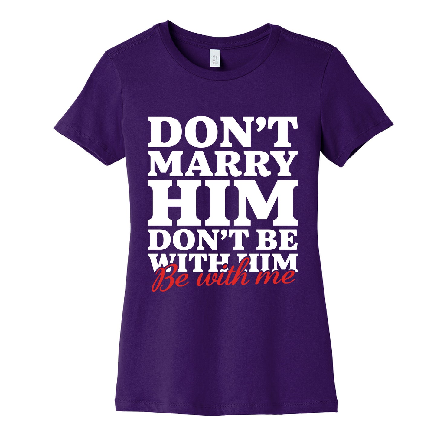 Dont Marry Him Be With Me Womens Cotton Tee