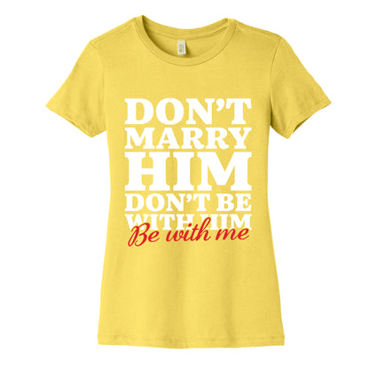 Dont Marry Him Be With Me Womens Cotton Tee