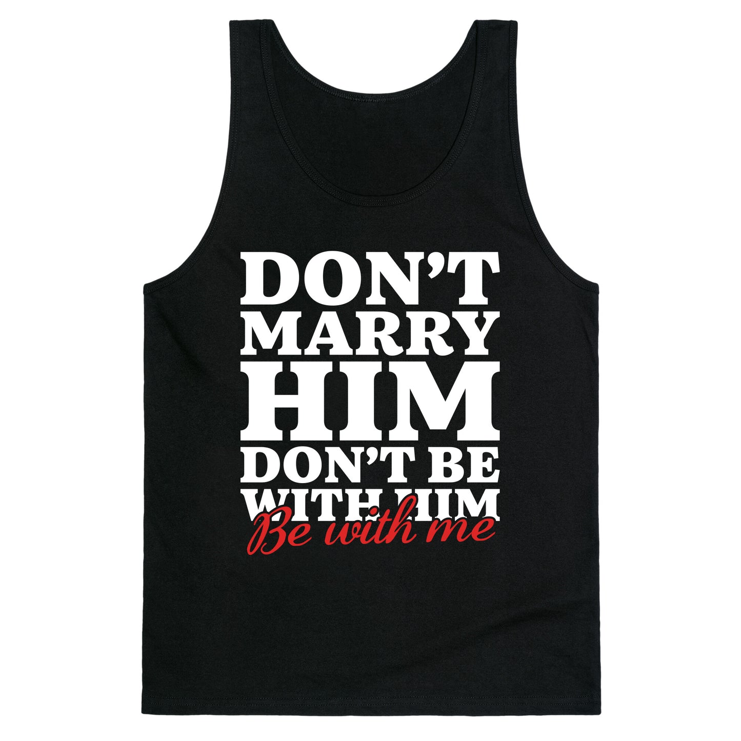 Dont Marry Him Be With Me Tank Top