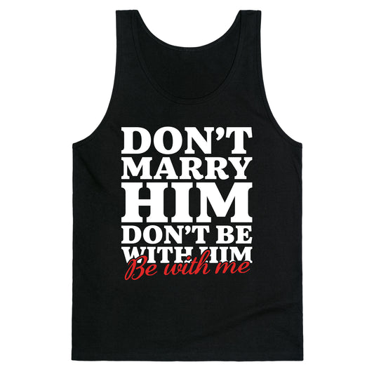 Dont Marry Him Be With Me Tank Top