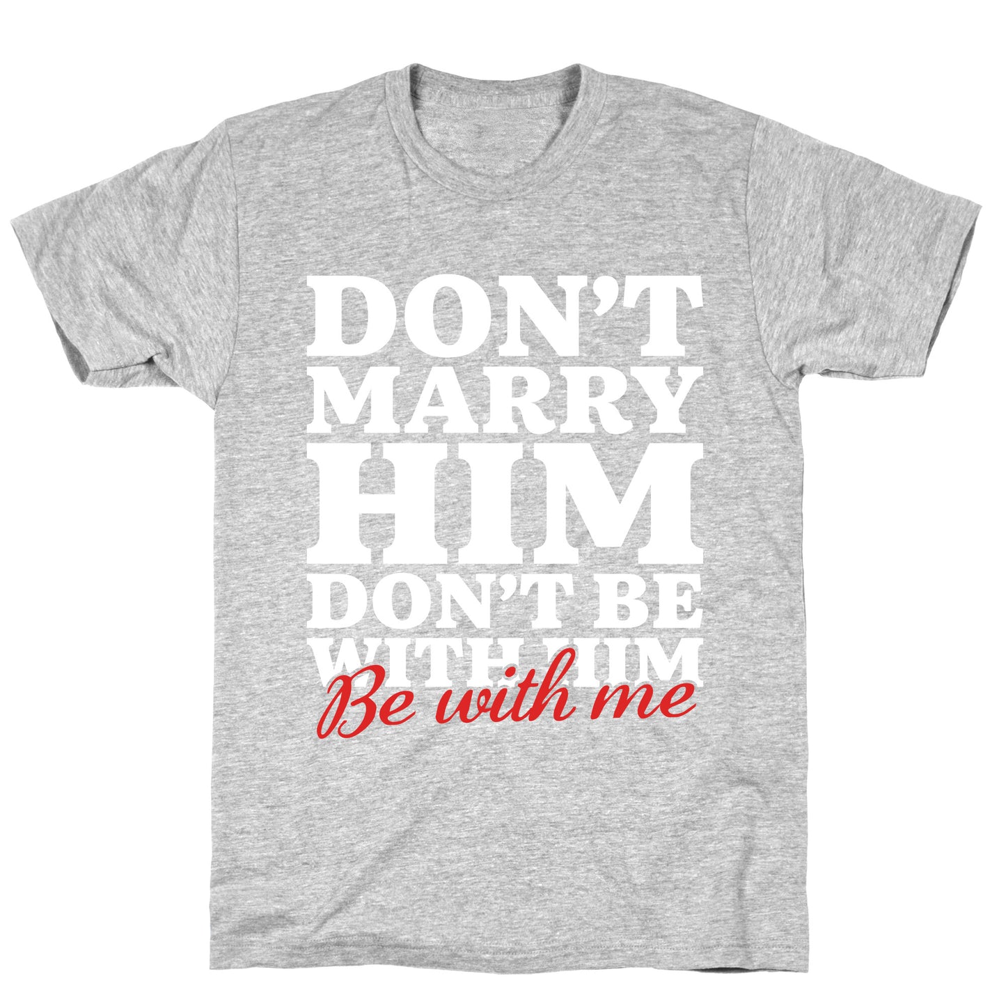 Dont Marry Him Be With Me T-Shirt