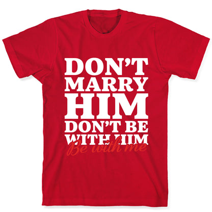 Dont Marry Him Be With Me T-Shirt