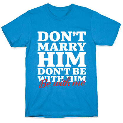 Dont Marry Him Be With Me T-Shirt