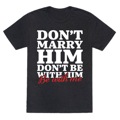Dont Marry Him Be With Me Unisex Triblend Tee