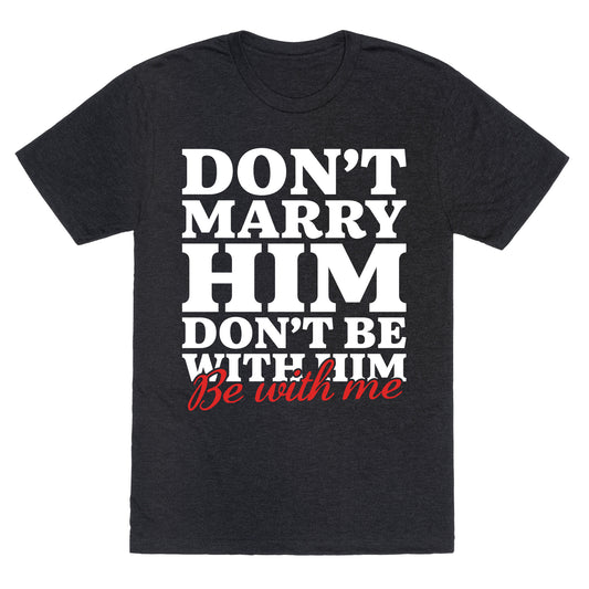 Dont Marry Him Be With Me Unisex Triblend Tee