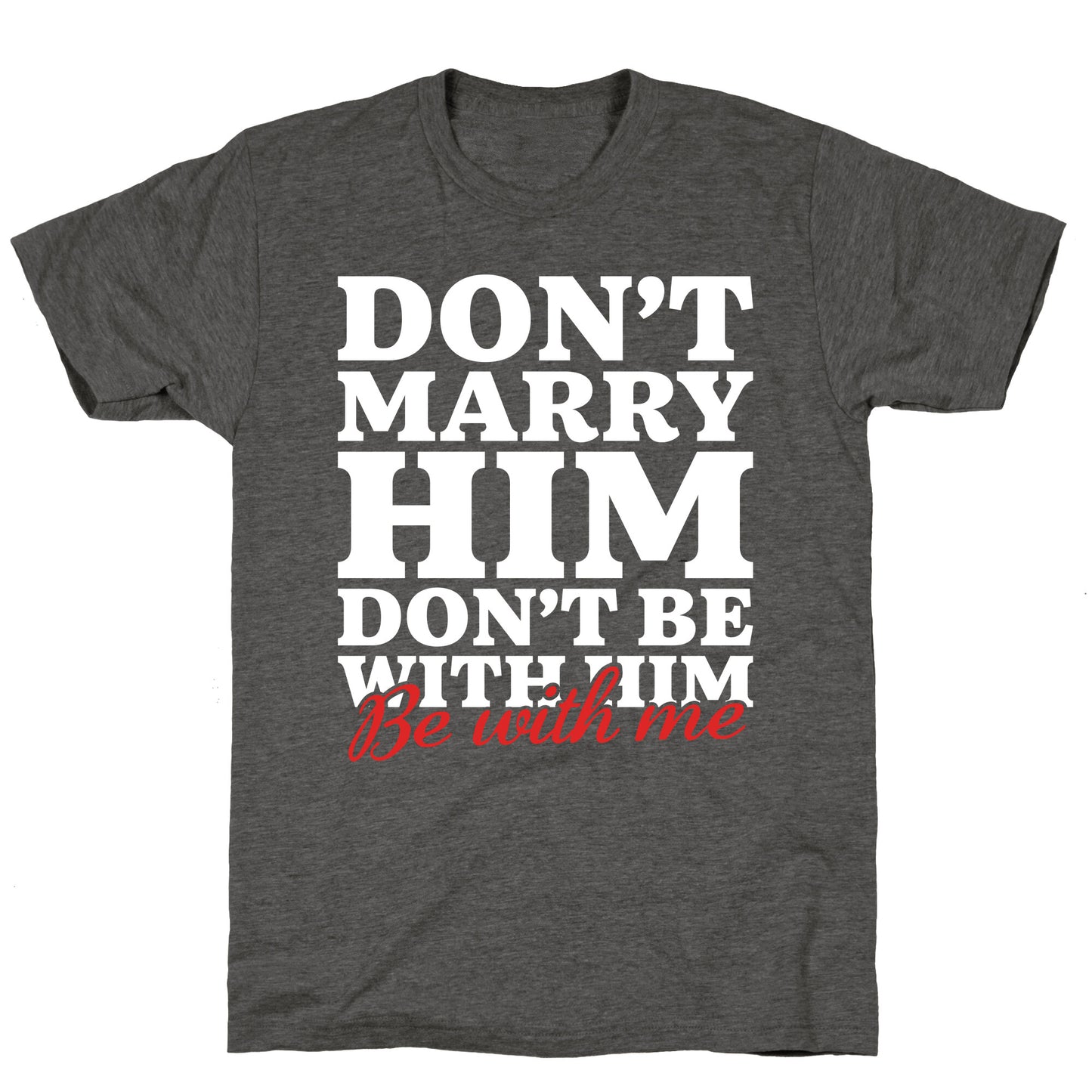 Dont Marry Him Be With Me Unisex Triblend Tee