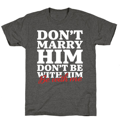 Dont Marry Him Be With Me Unisex Triblend Tee