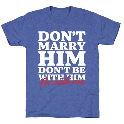 Dont Marry Him Be With Me Unisex Triblend Tee