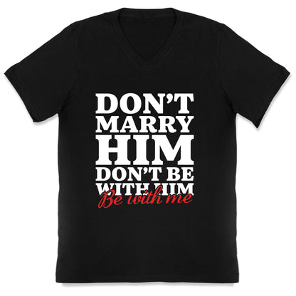 Dont Marry Him Be With Me V-Neck