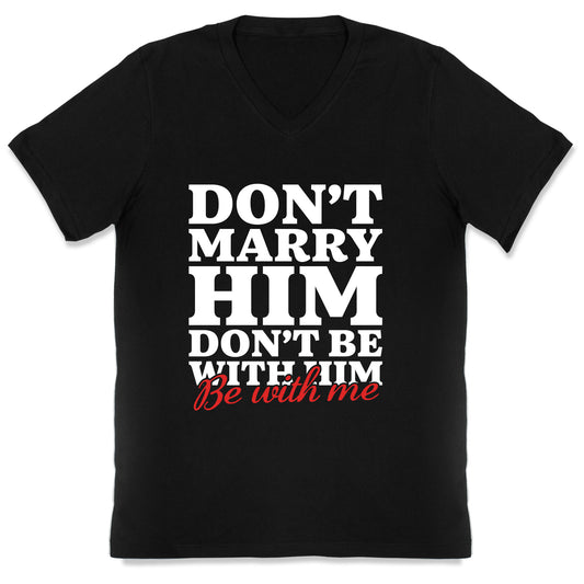 Dont Marry Him Be With Me V-Neck